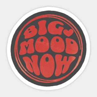 BIG MOOD NOW Sticker